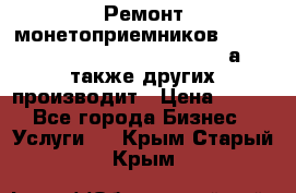 Ремонт монетоприемников NRI , CoinCo, Comestero, Jady (а также других производит › Цена ­ 500 - Все города Бизнес » Услуги   . Крым,Старый Крым